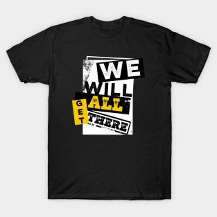 We will all get there T-Shirt